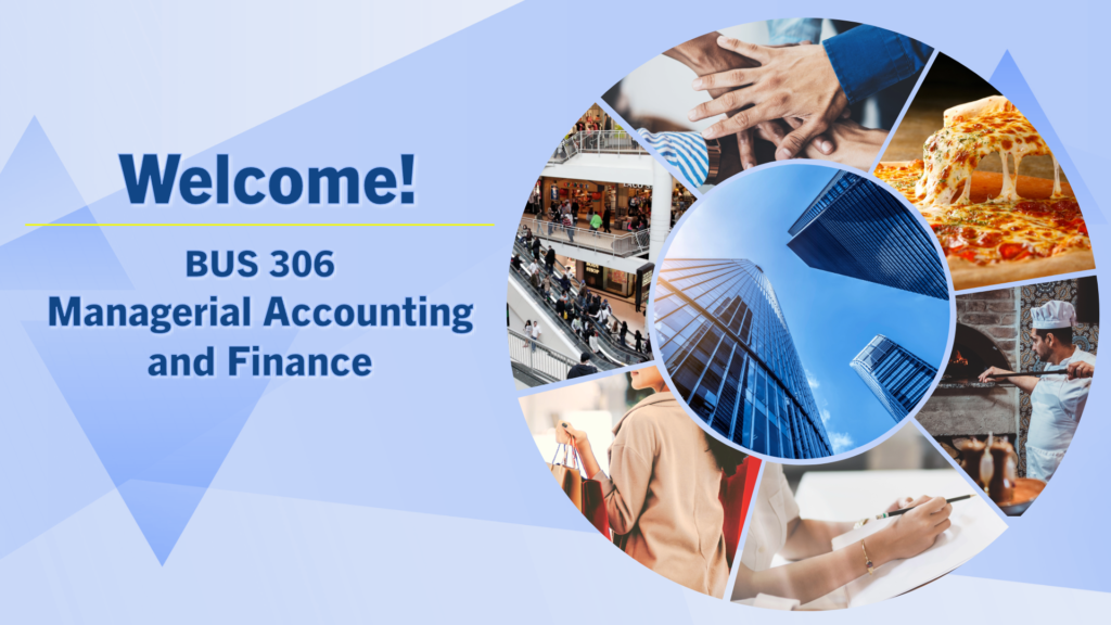 Opening video title "Welcome to BUS 306 Managerial Accounting and Finance." A collage of images in a circle; business meeting, shopping, pizza.