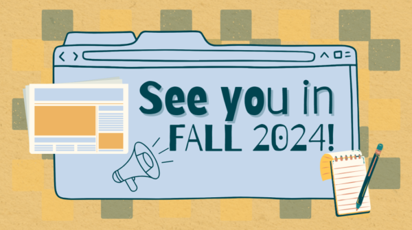 A graphic for the Kiosk's letter from the editors saying "See you in Fall 2024!"