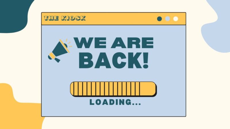 A graphic for The Kiosk's spring 2023 letter from the editors showing a loading bar with the letters, "We Are Back!"